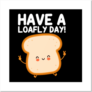 Have A Loafly Day Funny Bread Puns Posters and Art